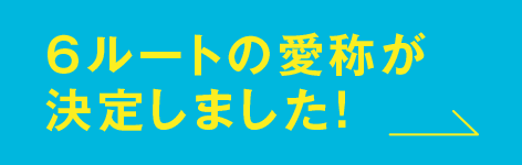 6ルートの愛称が決定しました