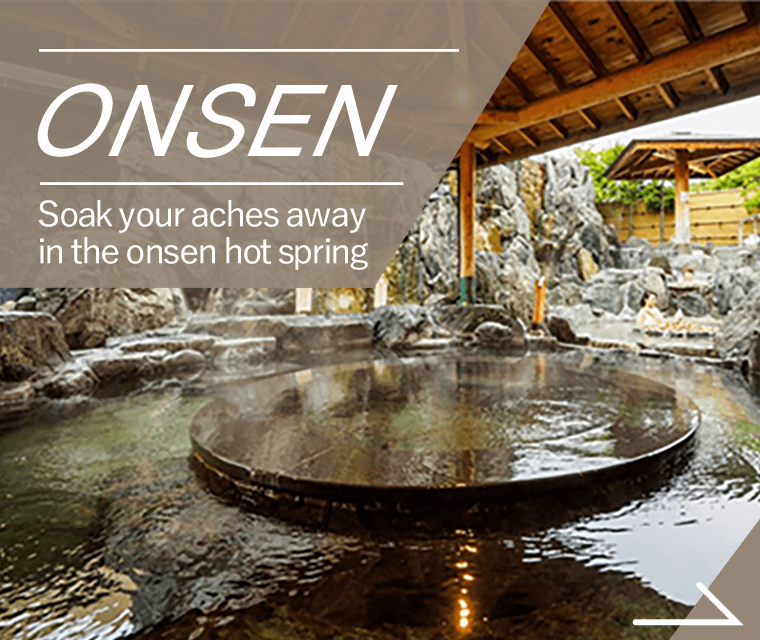 ONSEN Soak your aches away in the onsen hot spring