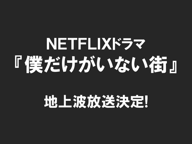 NETFLIXドラマ「僕だけがいない街」地上波放送決定！